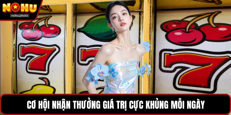 Cơ hội nhận thưởng giá trị cực khủng mỗi ngày