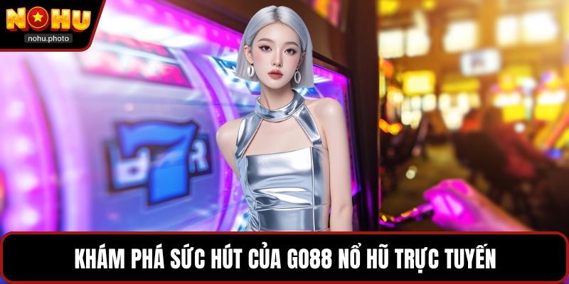 Khám phá sức hút của Go88 nổ hũ trực tuyến