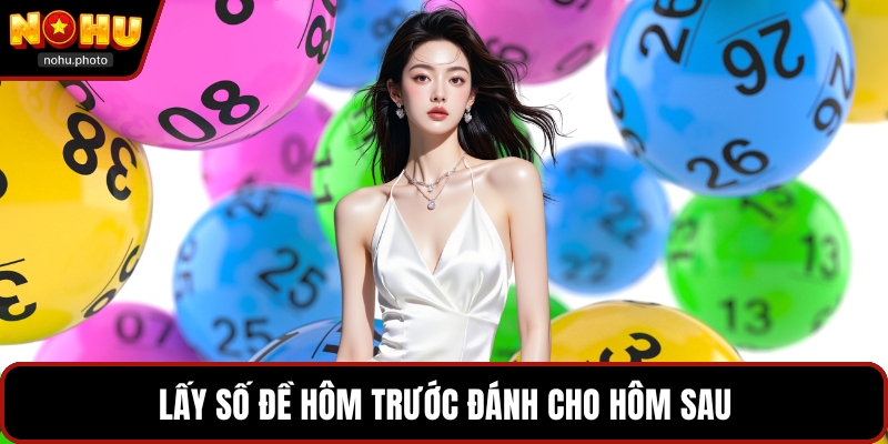 Lấy số đề hôm trước đánh cho hôm sau