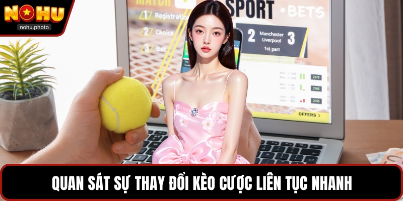 Quan sát sự thay đổi kèo cược liên tục nhanh