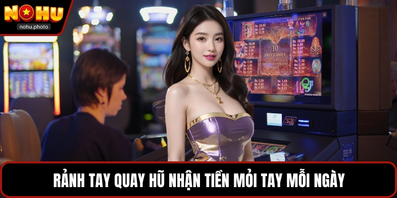 Rảnh tay quay hũ nhận tiền mỏi tay mỗi ngày