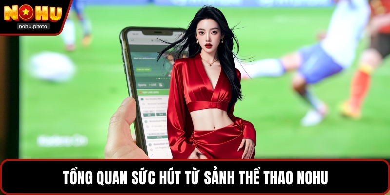 Tổng quan sức hút từ sảnh thể thao Nohu